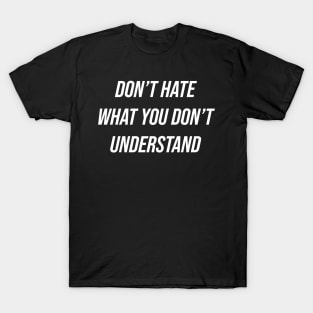 Don't Hate What You Don't Understand T-Shirt